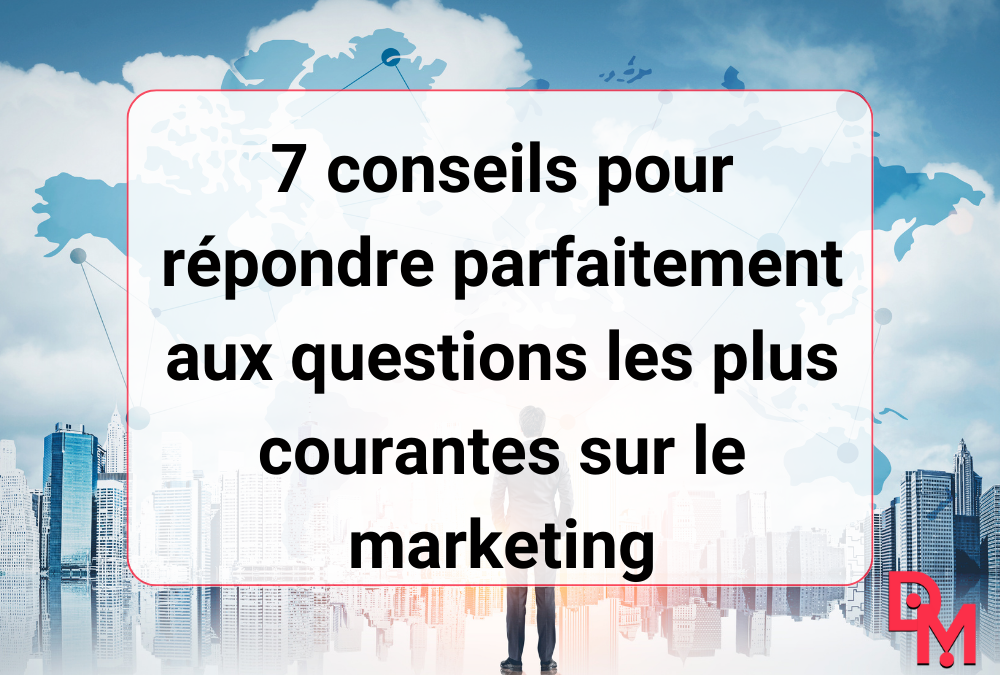 7 conseils pour répondre parfaitement aux questions les plus courantes sur le marketing