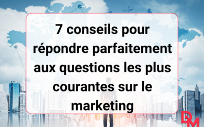 7 conseils pour répondre parfaitement aux questions les plus courantes sur le marketing