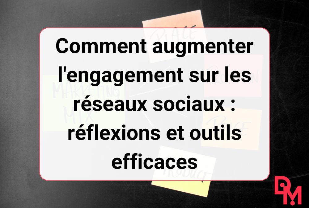 Comment augmenter l’engagement sur les réseaux sociaux : réflexions et outils efficaces