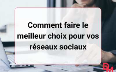 Comment faire le meilleur choix pour vos réseaux sociaux