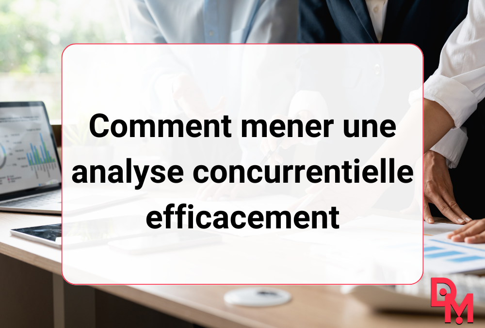 Comment mener une analyse concurrentielle efficacement