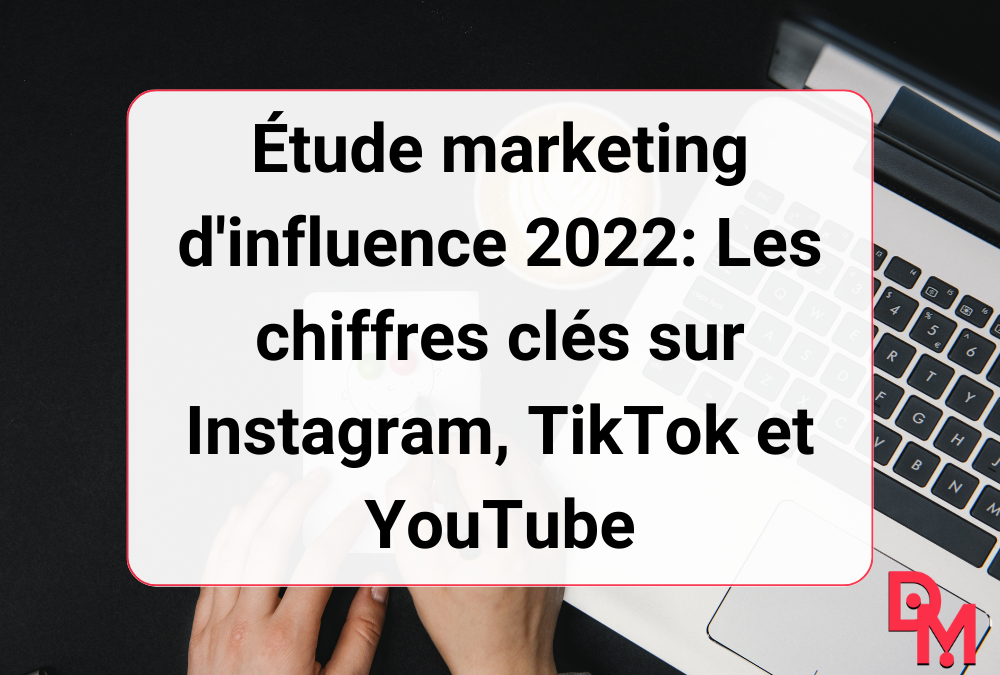 Étude marketing d&rsquo;influence 2022: Les chiffres clés sur Instagram, TikTok et YouTube