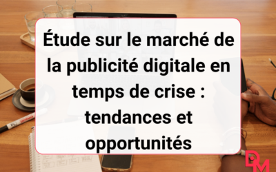 Étude sur le marché de la publicité digitale en temps de crise : tendances et opportunités