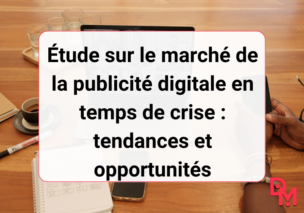 Croissance du marché de la publicité digitale en temps de crise