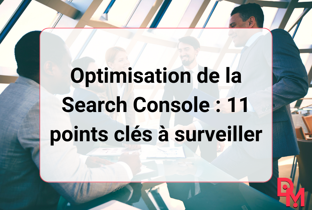 Optimisation de la Search Console : 11 points clés à surveiller